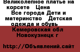 Великолепное платье на корсете › Цена ­ 1 700 - Все города Дети и материнство » Детская одежда и обувь   . Кемеровская обл.,Новокузнецк г.